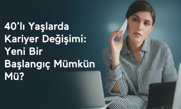 40’lı Yaşlarda Kariyer Değişimi: Yeni Bir Başlangıç Mümkün Mü?