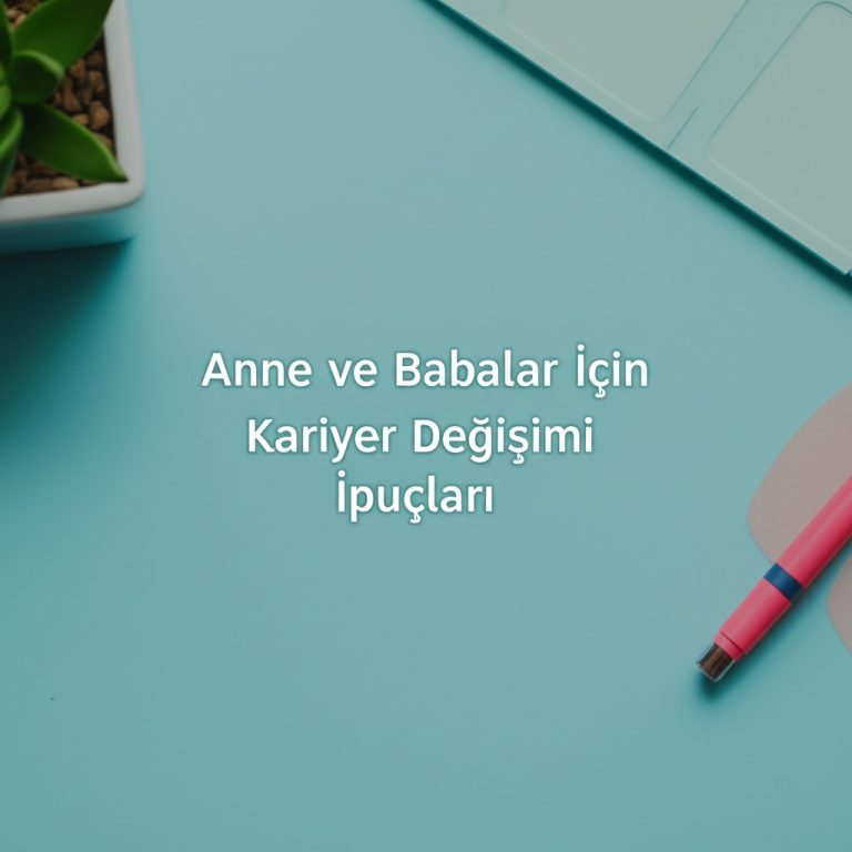Anne ve Babalar İçin Kariyer Değişimi İpuçları