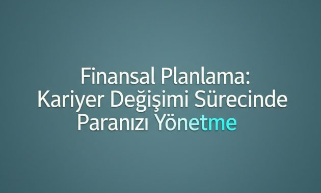 Finansal Planlama: Kariyer Değişimi Sürecinde Paranızı Yönetme