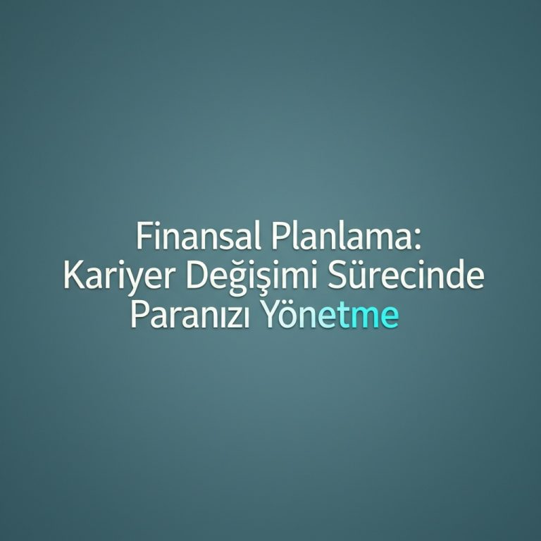 Finansal Planlama: Kariyer Değişimi Sürecinde Paranızı Yönetme