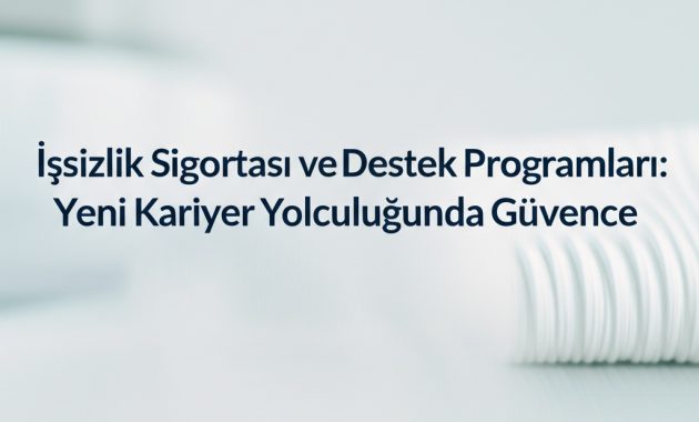 İşsizlik Sigortası ve Destek Programları: Yeni Kariyer Yolculuğunda Güvence