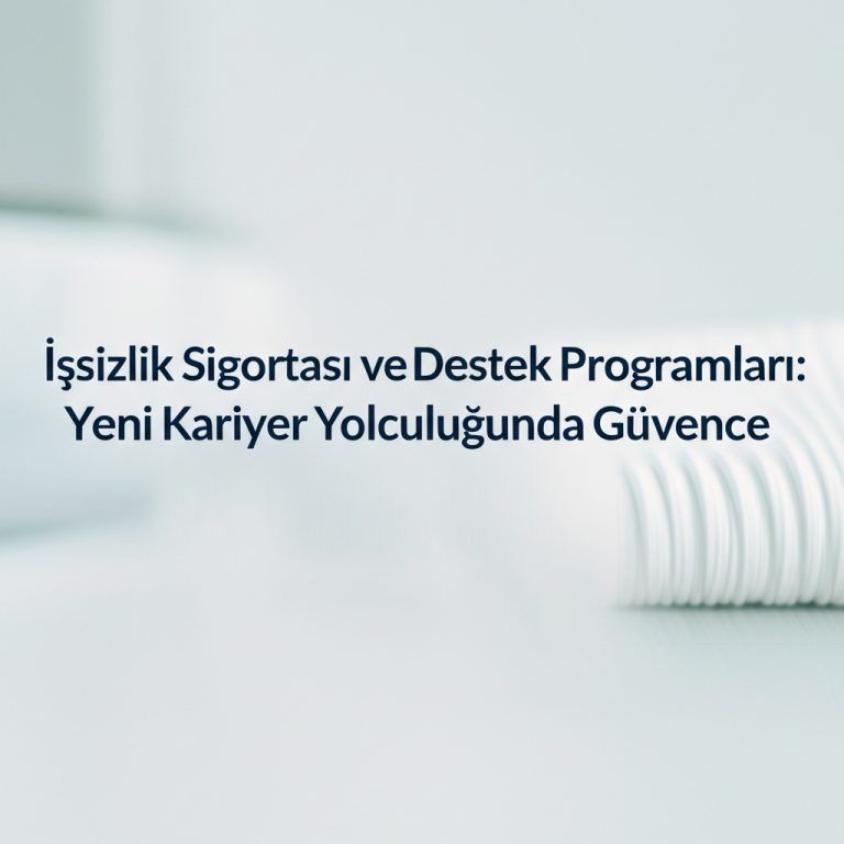 İşsizlik Sigortası ve Destek Programları: Yeni Kariyer Yolculuğunda Güvence