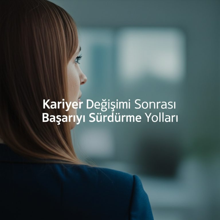 Kariyer Değişimi Sonrası Başarıyı Sürdürme Yolları