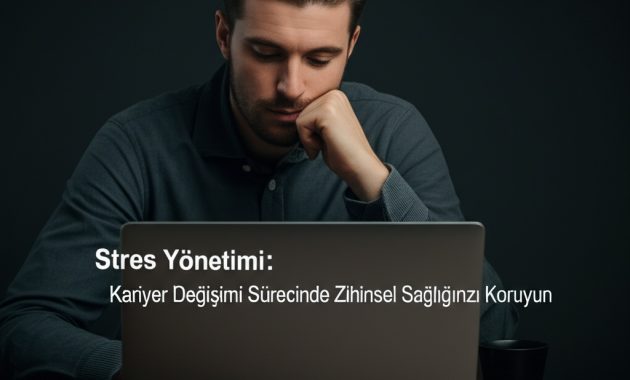 Stres Yönetimi: Kariyer Değişimi Sürecinde Zihinsel Sağlığınızı Koruyun