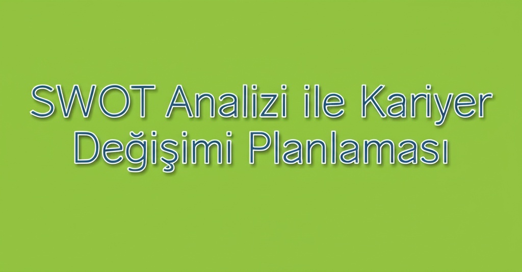SWOT Analizi ile Kariyer Değişimi Planlaması